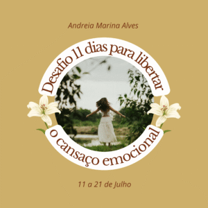 Desafio 11 dias para Libertar o Cansaço Emocional